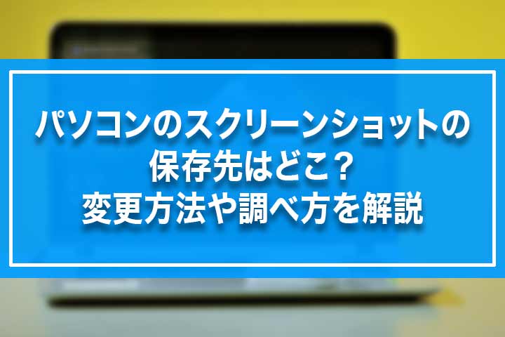 パソコンのスクリーンショットの保存先はどこ 変更方法や調べ方を解説 Build Lifetime ビルドライフタイム