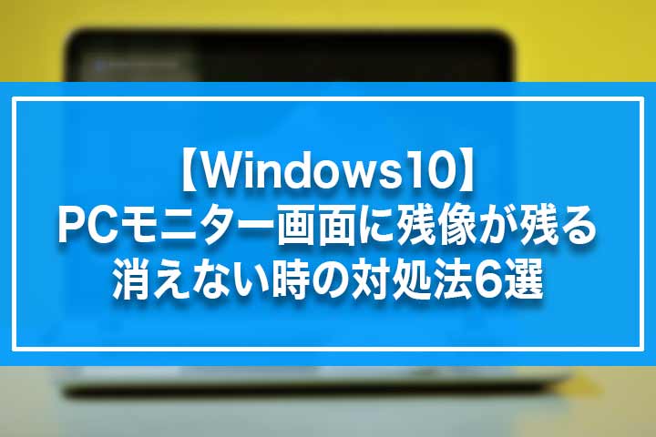 Windows10 Pcモニター画面に残像が残る 消えない時の対処法6選 Build Lifetime ビルドライフタイム