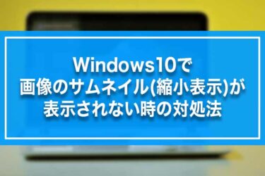 Windows10で画像のサムネイル(縮小表示)が表示されない時の対処法